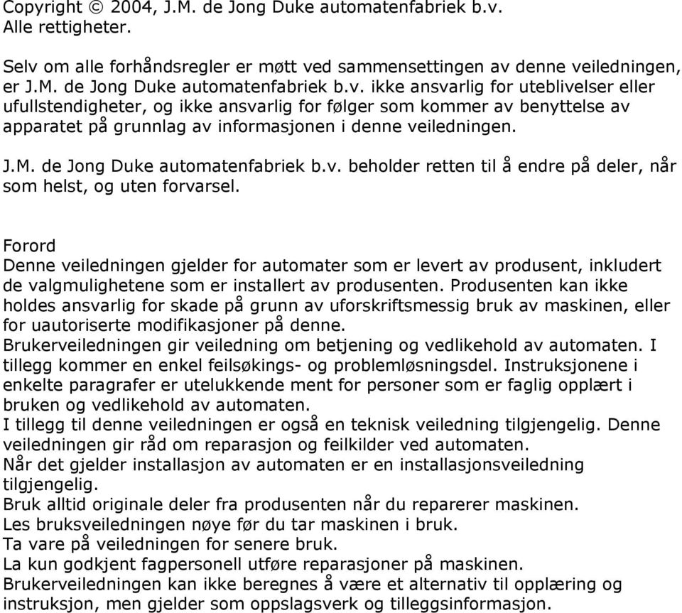 J.M. de Jong Duke automatenfabriek b.v. beholder retten til å endre på deler, når som helst, og uten forvarsel.