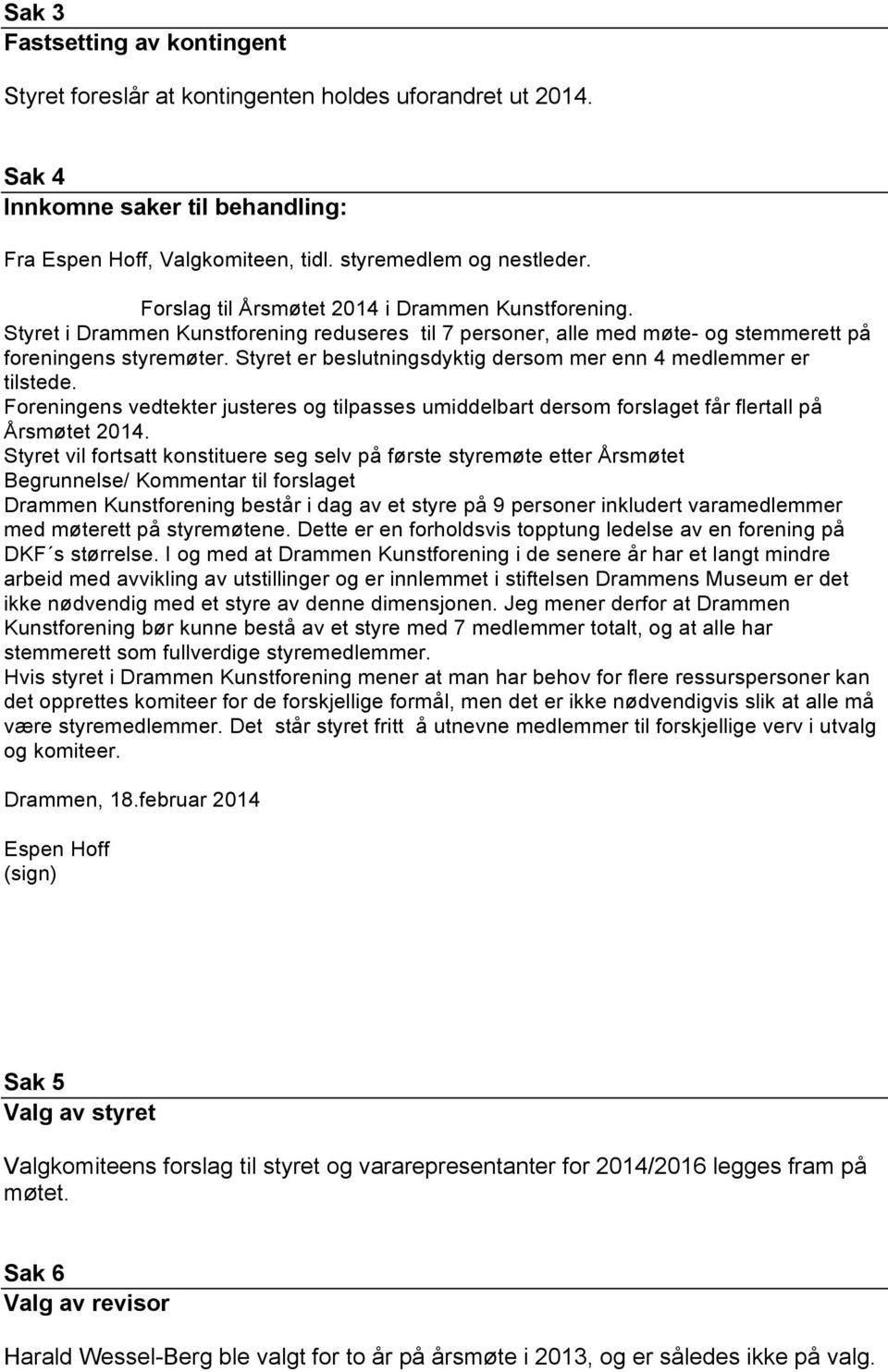 Styret er beslutningsdyktig dersom mer enn 4 medlemmer er tilstede. Foreningens vedtekter justeres og tilpasses umiddelbart dersom forslaget får flertall på Årsmøtet 2014.