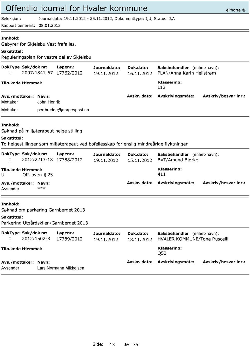 no Søknad på miljøterapeut helge stilling To helgestillinger som miljøterapeut ved bofellesskap for enslig mindreårige flyktninger 2012/2213-18 17788/2012 15.