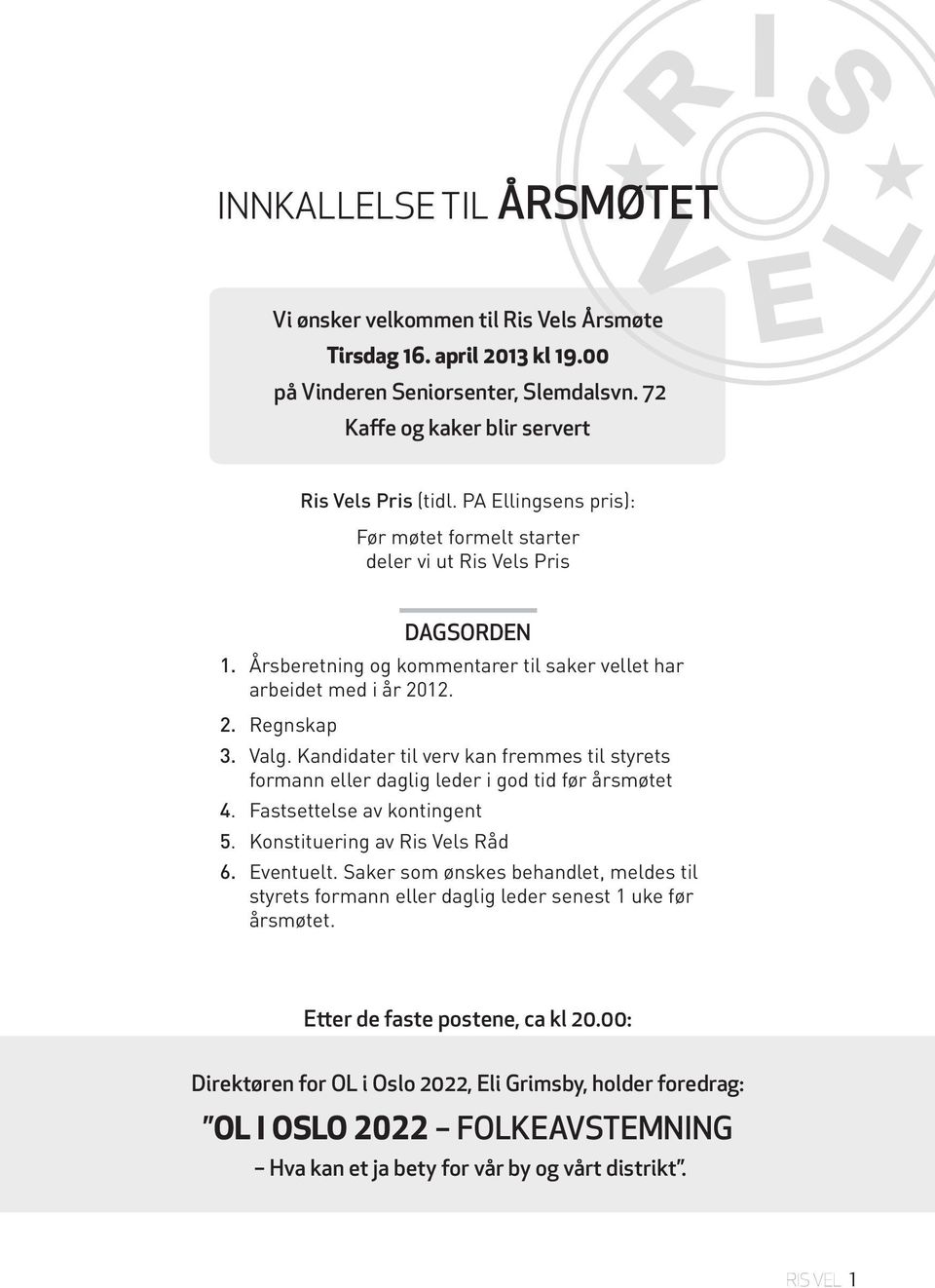 Kandidater til verv kan fremmes til styrets formann eller daglig leder i god tid før årsmøtet 4. Fastsettelse av kontingent 5. Konstituering av Ris Vels Råd 6. Eventuelt.