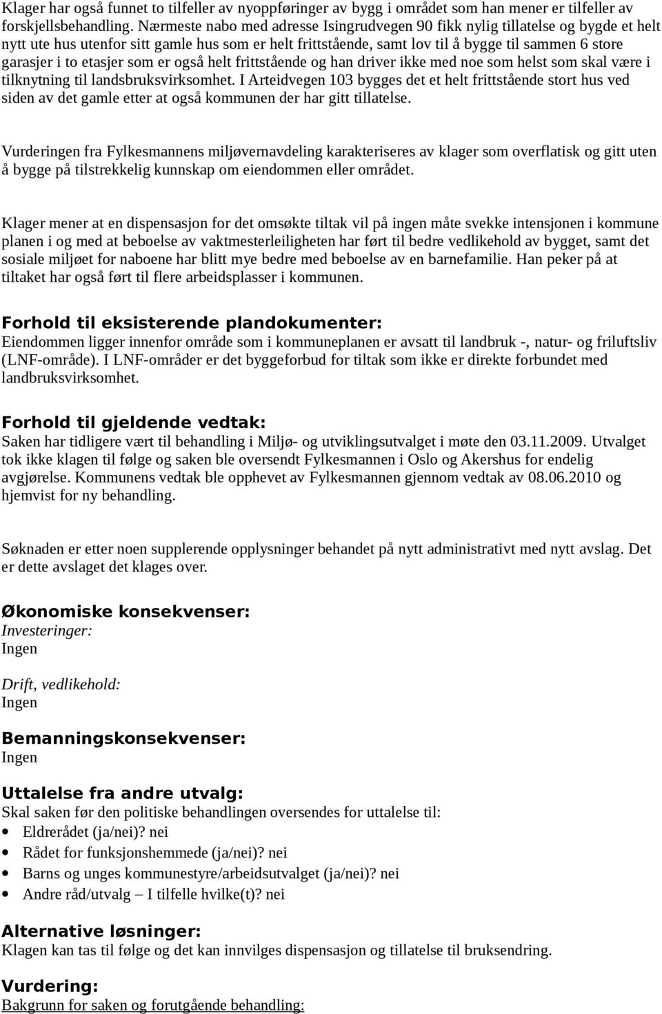 etasjer som er også helt frittstående og han driver ikke med noe som helst som skal være i tilknytning til landsbruksvirksomhet.