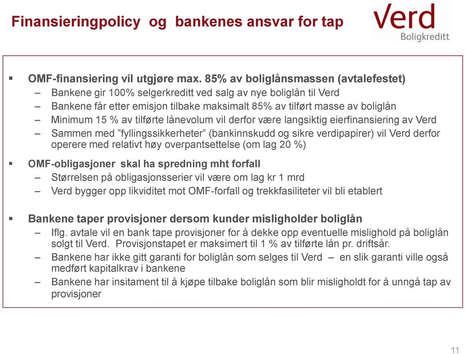 tilførte lånevolum vil derfor være langsiktig eierfinansiering av Verd Sammen med fyllingssikkerheter (bankinnskudd og sikre verdipapirer) vil Verd derfor operere med relativt høy overpantsettelse