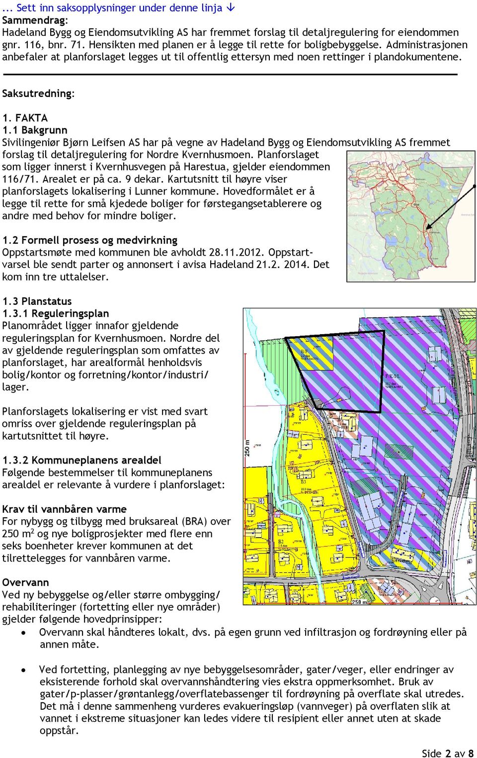 FAKTA 1.1 Bakgrunn Sivilingeniør Bjørn AS har på vegne av Hadeland Bygg og Eiendomsutvikling AS fremmet forslag til detaljregulering for Nordre Kvernhusmoen.