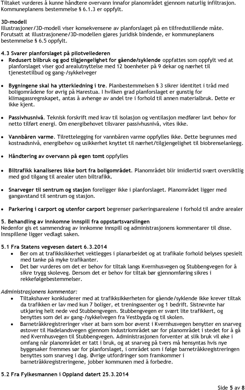 Forutsatt at illustrasjonene/3d-modellen gjøres juridisk bindende, er kommuneplanens bestemmelse 6.5 oppfylt. 4.