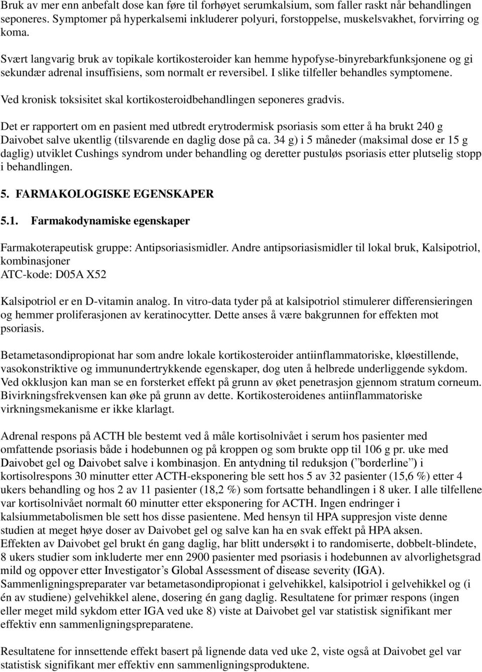 Svært langvarig bruk av topikale kortikosteroider kan hemme hypofyse-binyrebarkfunksjonene og gi sekundær adrenal insuffisiens, som normalt er reversibel. I slike tilfeller behandles symptomene.