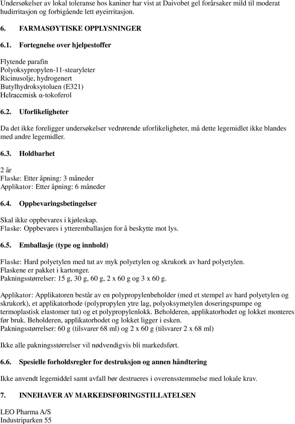 ) Helracemisk α-tokoferol 6.2. Uforlikeligheter Da det ikke foreligger undersøkelser vedrørende uforlikeligheter, må dette legemidlet ikke blandes med andre legemidler. 6.3.