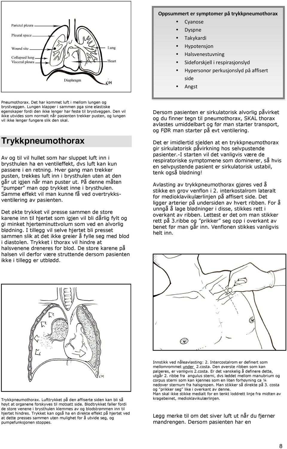 Den vil ikke utvides som normalt når pasienten trekker pusten, og lungen vil ikke lenger fungere slik den skal.