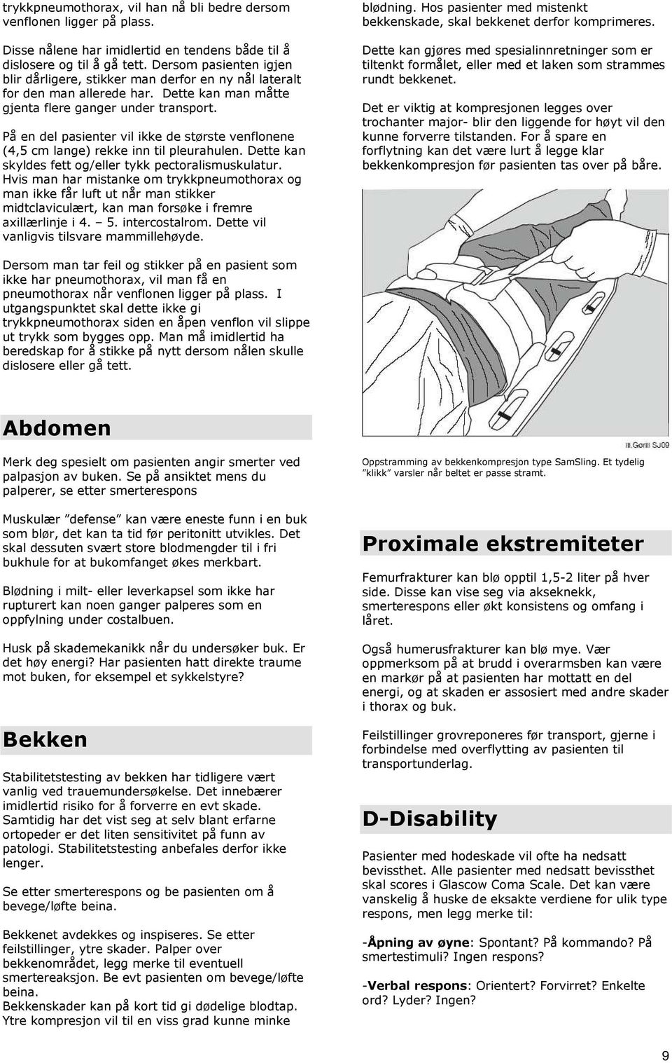 På en del pasienter vil ikke de største venflonene (4,5 cm lange) rekke inn til pleurahulen. Dette kan skyldes fett og/eller tykk pectoralismuskulatur.