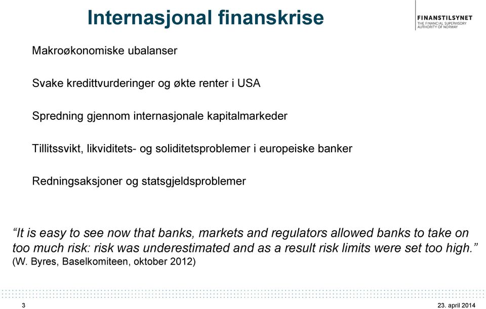 Redningsaksjoner og statsgjeldsproblemer It is easy to see now that banks, markets and regulators allowed banks to