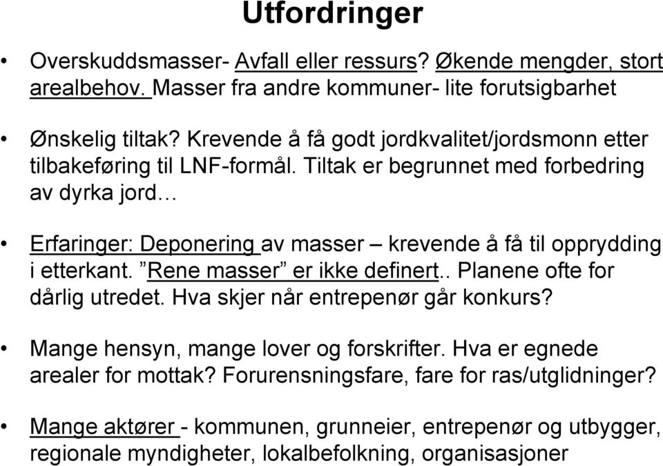 Tiltak er begrunnet med forbedring av dyrka jord Erfaringer: Deponering av masser krevende å få til opprydding i etterkant. Rene masser er ikke definert.