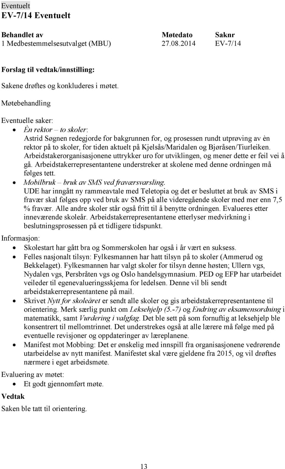 Bjøråsen/Tiurleiken. Arbeidstakerorganisasjonene uttrykker uro for utviklingen, og mener dette er feil vei å gå. Arbeidstakerrepresentantene understreker at skolene med denne ordningen må følges tett.