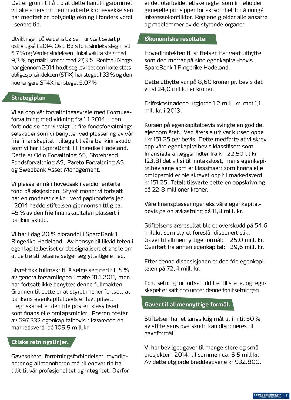 Renten i Norge har gjennom 2014 holdt seg lav idet den korte statsobligasjonsindeksen (ST1X) har steget 1,33 % og den noe lengere ST4X har steget 5,07 % Strategiplan Vi sa opp vår forvaltningsavtale