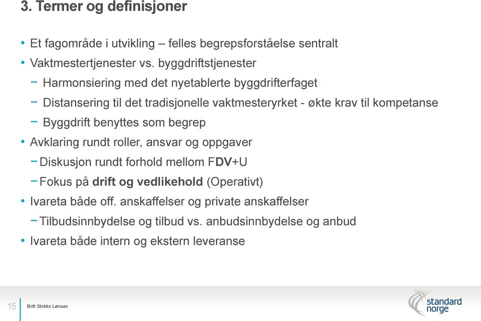 kompetanse Byggdrift benyttes som begrep Avklaring rundt roller, ansvar og oppgaver Diskusjon rundt forhold mellom FDV+U Fokus på drift og