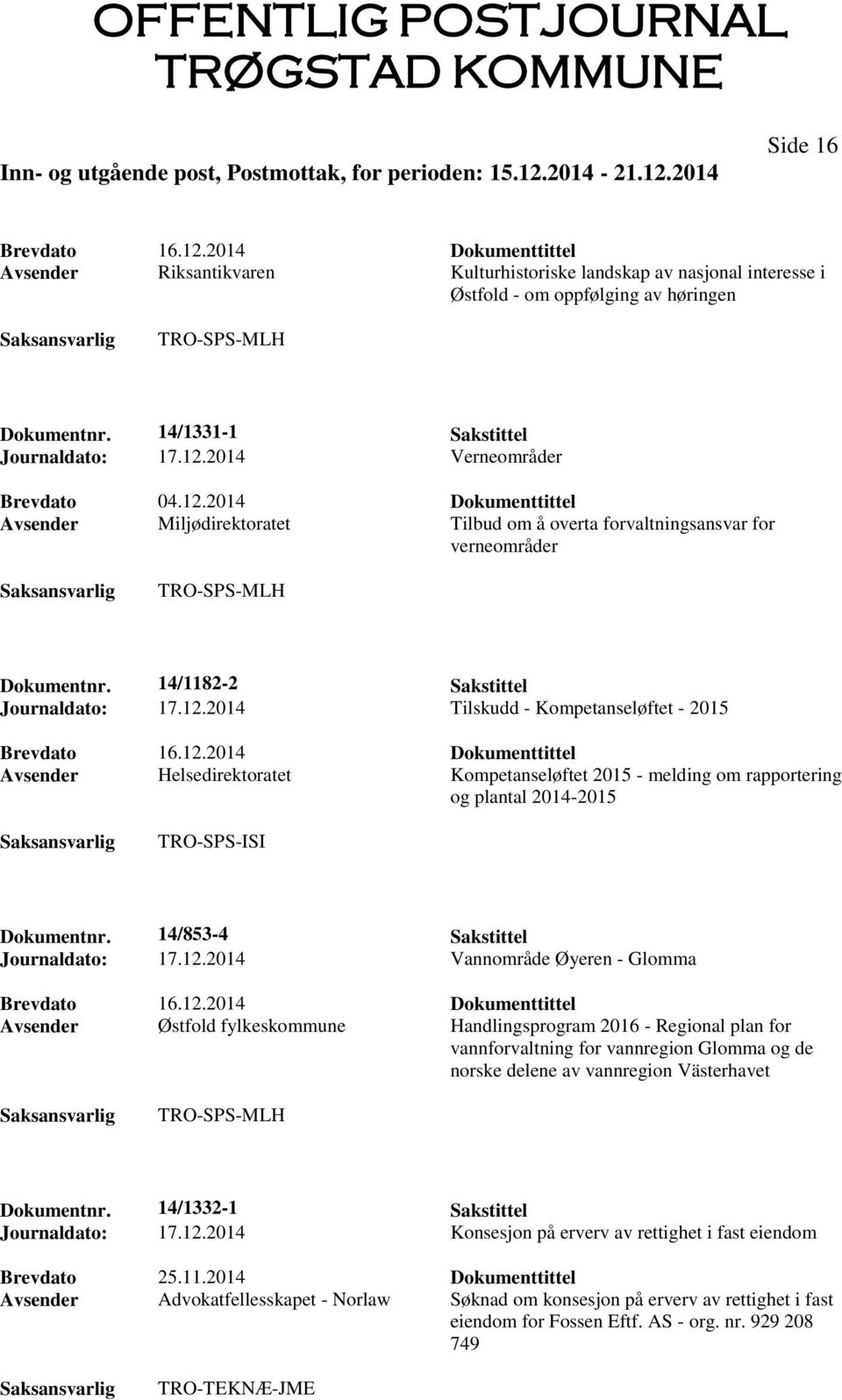 14/1182-2 Sakstittel Journaldato: 17.12.2014 Tilskudd - Kompetanseløftet - 2015 Brevdato 16.12.2014 Dokumenttittel Avsender Helsedirektoratet Kompetanseløftet 2015 - melding om rapportering og plantal 2014-2015 Dokumentnr.