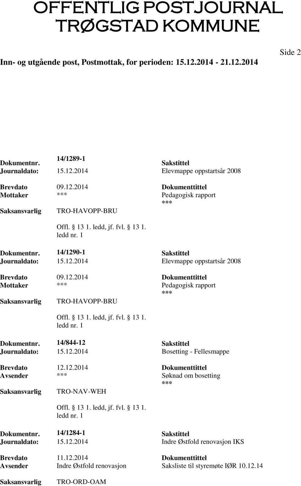 13 1. ledd, jf. fvl. 13 1. ledd nr. 1 Dokumentnr. 14/844-12 Sakstittel Journaldato: 15.12.2014 Bosetting - Fellesmappe Brevdato 12.12.2014 Dokumenttittel Avsender *** Søknad om bosetting *** TRO-NAV-WEH Offl.