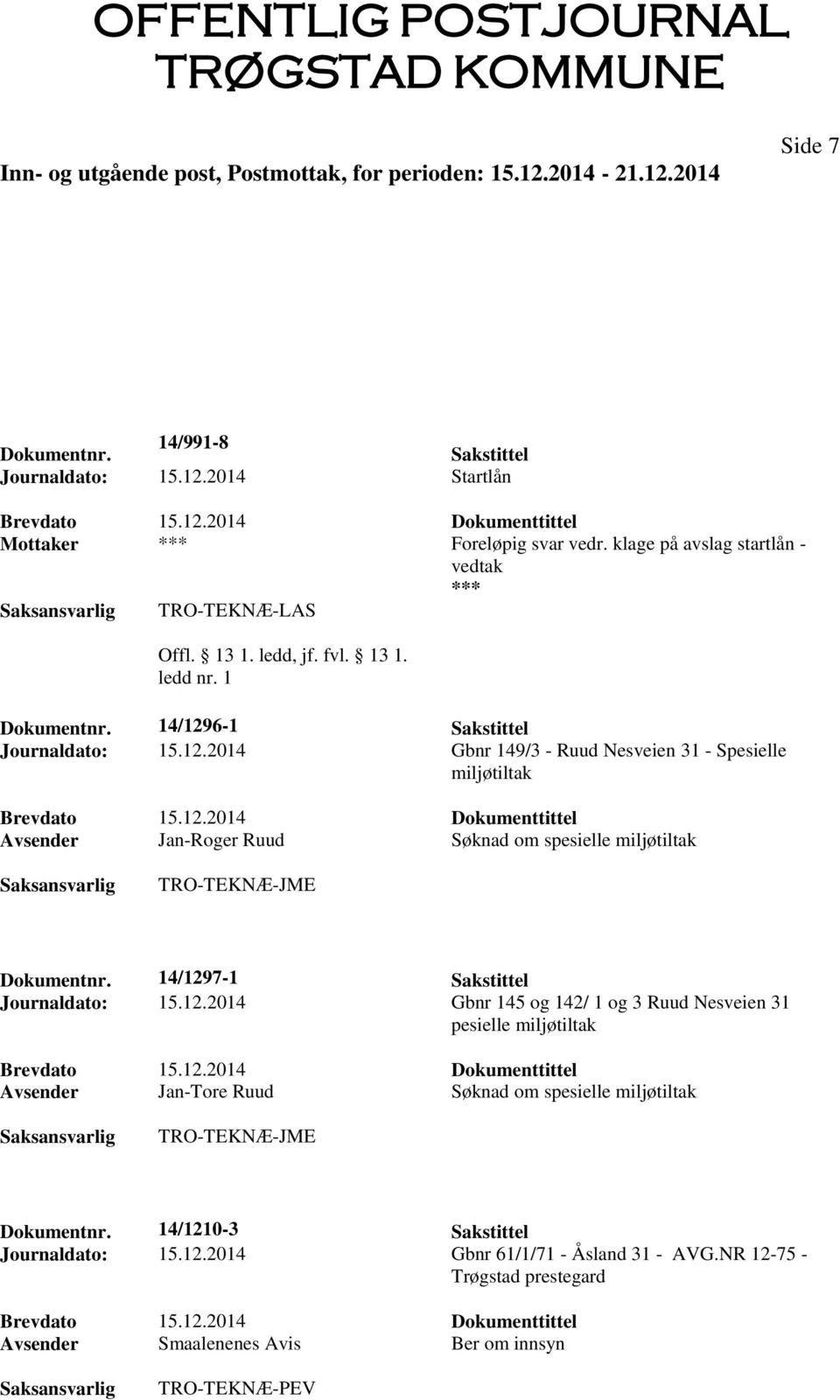 14/1297-1 Sakstittel Journaldato: 15.12.2014 Gbnr 145 og 142/ 1 og 3 Ruud Nesveien 31 pesielle miljøtiltak Brevdato 15.12.2014 Dokumenttittel Avsender Jan-Tore Ruud Søknad om spesielle miljøtiltak Dokumentnr.