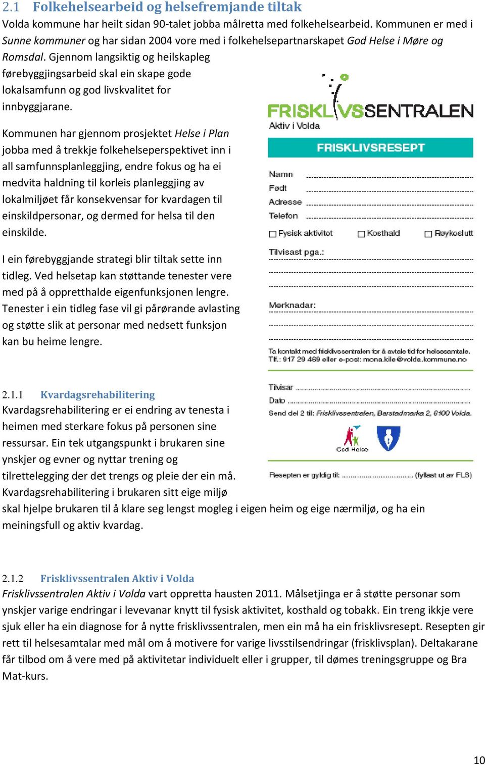 Gjennom langsiktig og heilskapleg førebyggjingsarbeid skal ein skape gode lokalsamfunn og god livskvalitet for innbyggjarane.