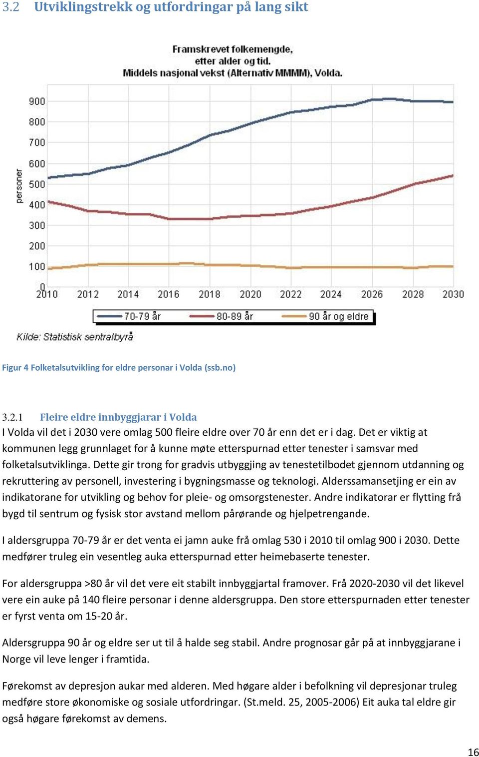 Dette gir trong for gradvis utbyggjing av tenestetilbodet gjennom utdanning og rekruttering av personell, investering i bygningsmasse og teknologi.