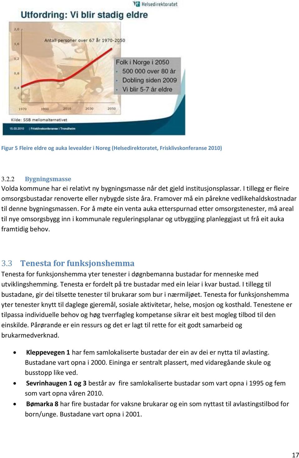 For å møte ein venta auka etterspurnad etter omsorgstenester, må areal til nye omsorgsbygg inn i kommunale reguleringsplanar og utbyggjing planleggjast ut frå eit auka framtidig behov. 3.