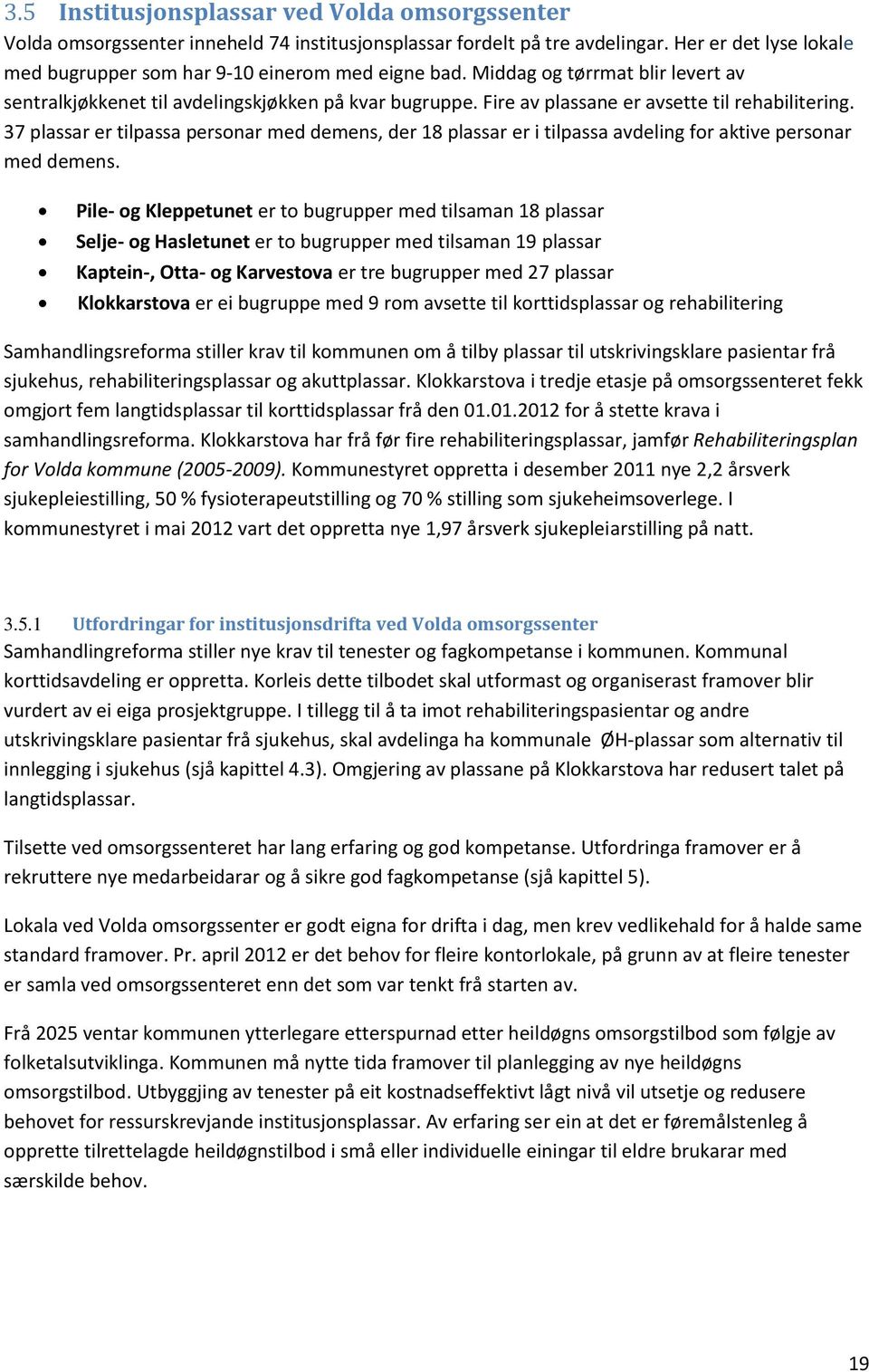 37 plassar er tilpassa personar med demens, der 18 plassar er i tilpassa avdeling for aktive personar med demens.