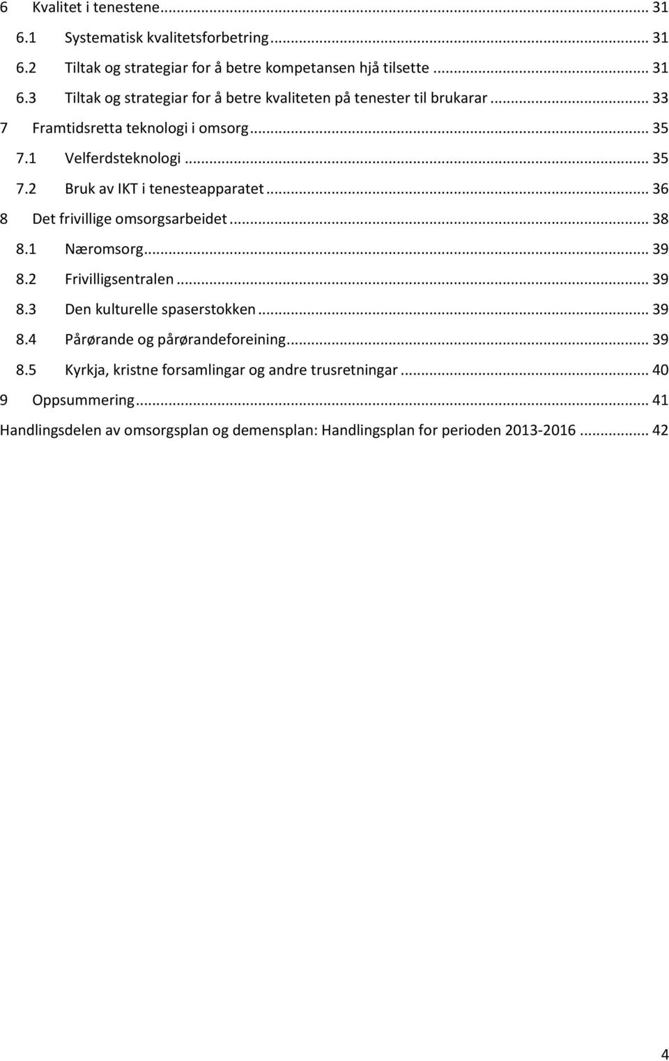 1 Næromsorg... 39 8.2 Frivilligsentralen... 39 8.3 Den kulturelle spaserstokken... 39 8.4 Pårørande og pårørandeforeining... 39 8.5 Kyrkja, kristne forsamlingar og andre trusretningar.