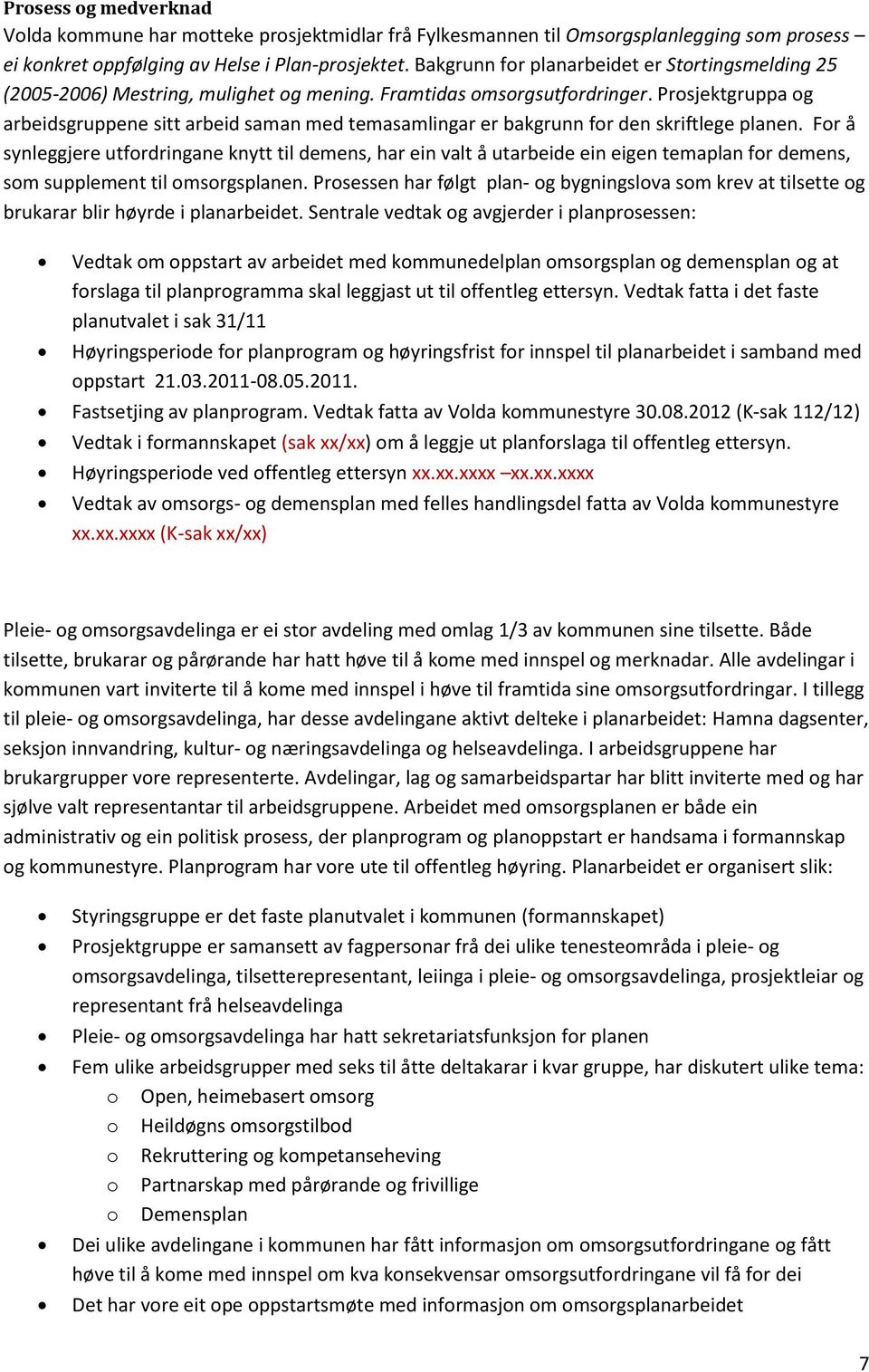 Prosjektgruppa og arbeidsgruppene sitt arbeid saman med temasamlingar er bakgrunn for den skriftlege planen.