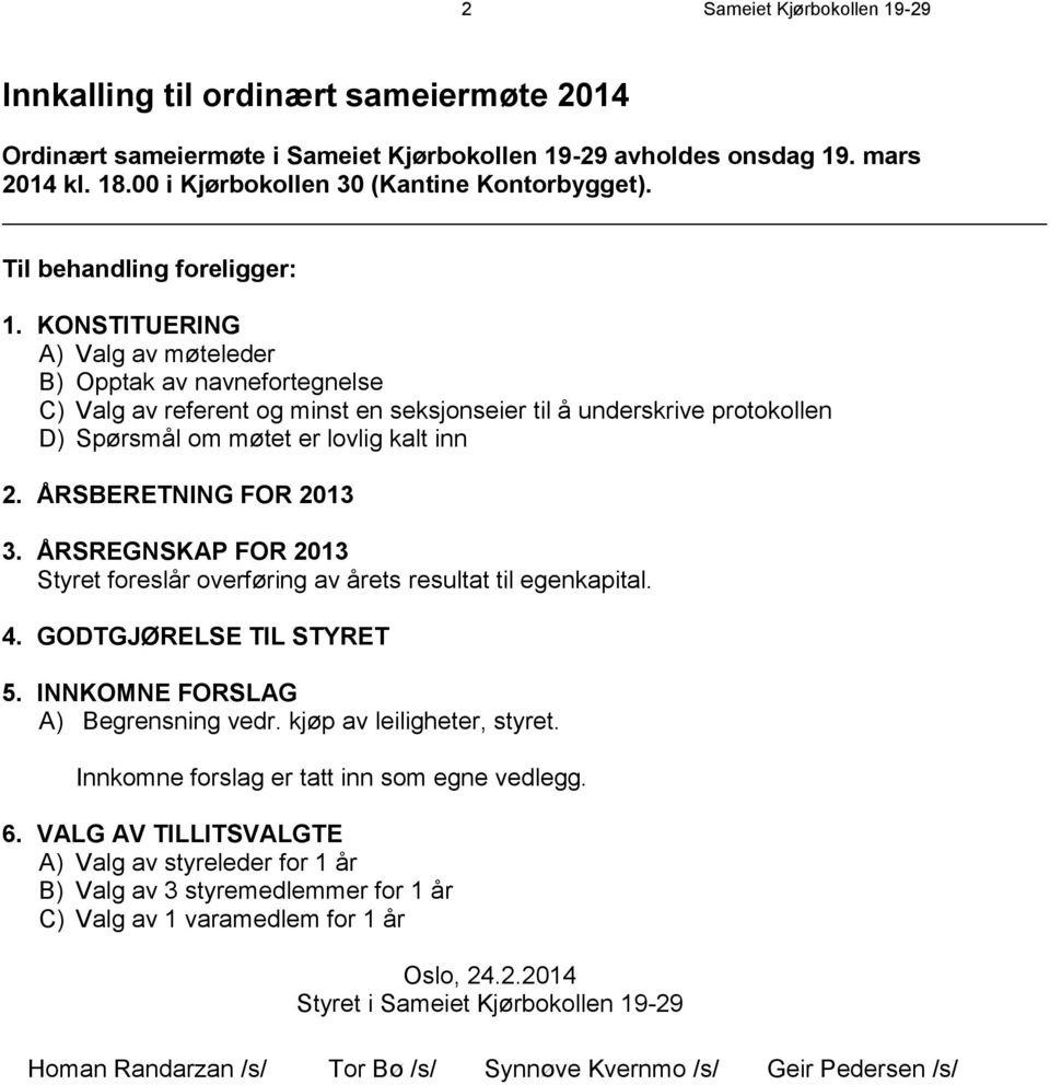 KONSTITUERING A) Valg av møteleder B) Opptak av navnefortegnelse C) Valg av referent og minst en seksjonseier til å underskrive protokollen D) Spørsmål om møtet er lovlig kalt inn 2.