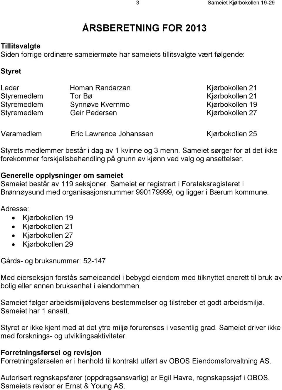 kvinne og 3 menn. Sameiet sørger for at det ikke forekommer forskjellsbehandling på grunn av kjønn ved valg og ansettelser. Generelle opplysninger om sameiet Sameiet består av 119 seksjoner.