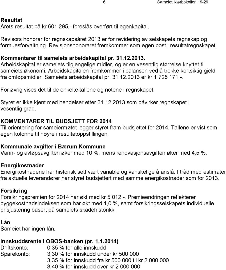 Kommentarer til sameiets arbeidskapital pr. 31.12.2013. Arbeidskapital er sameiets tilgjengelige midler, og er en vesentlig størrelse knyttet til sameiets økonomi.