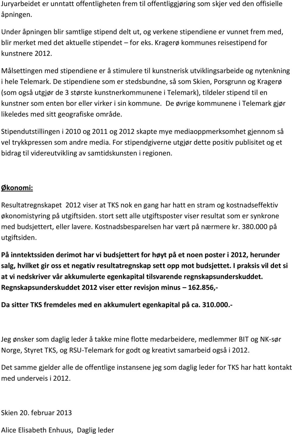 Målsettingen med stipendiene er å stimulere til kunstnerisk utviklingsarbeide og nytenkning i hele Telemark.