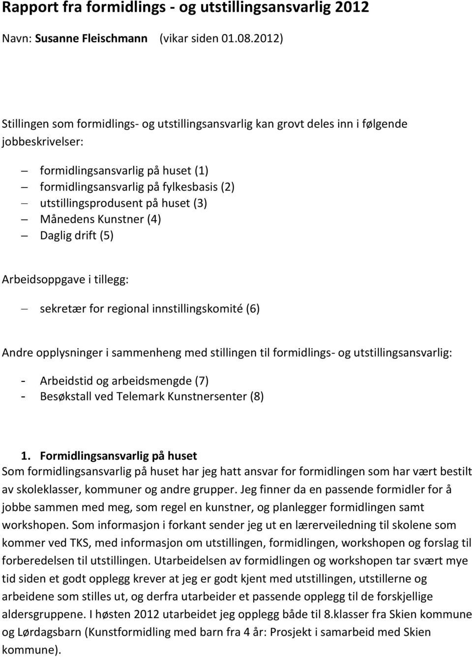 utstillingsprodusent på huset (3) Månedens Kunstner (4) Daglig drift (5) Arbeidsoppgave i tillegg: sekretær for regional innstillingskomité (6) Andre opplysninger i sammenheng med stillingen til