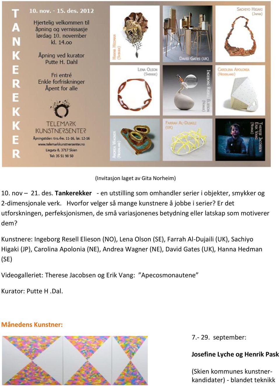 Kunstnere: Ingeborg Resell Elieson (NO), Lena Olson (SE), Farrah Al-Dujaili (UK), Sachiyo Higaki (JP), Carolina Apolonia (NE), Andrea Wagner (NE), David Gates (UK), Hanna