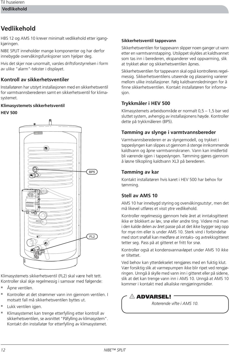 Hvis det skjer noe unormalt, varsles driftsforstyrrelsen i form av ulike "alarm"-tekster i displayet.