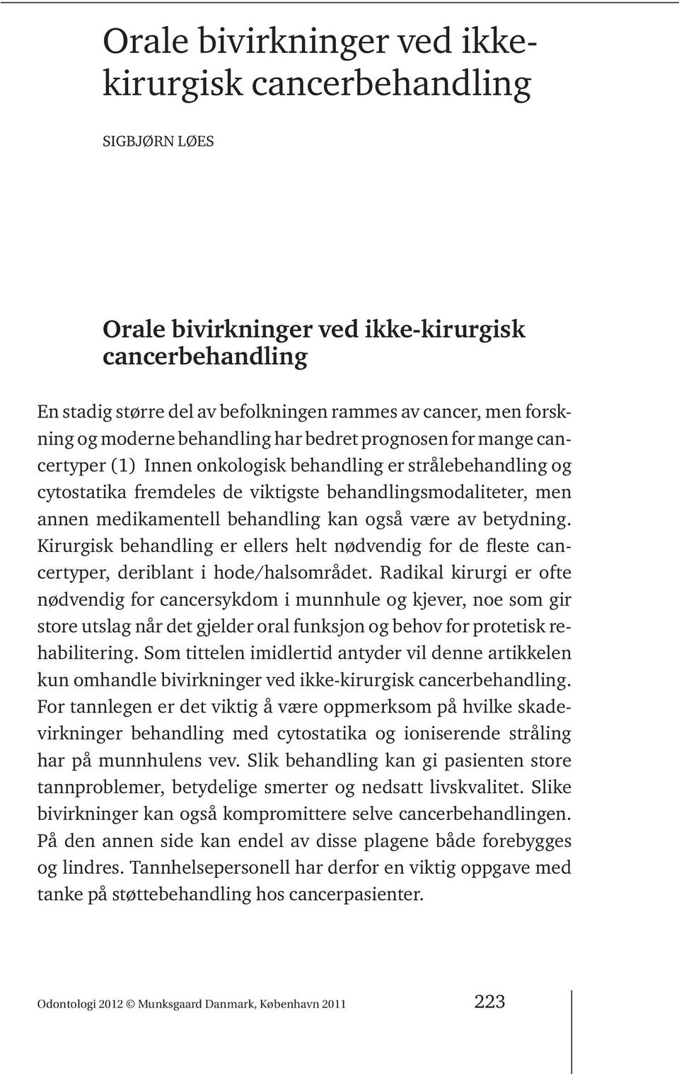 behandling kan også være av betydning. Kirurgisk behandling er ellers helt nødvendig for de fleste cancertyper, deriblant i hode/halsområdet.