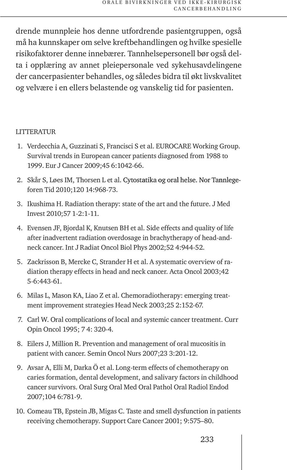 vanskelig tid for pasienten. LITTERATUR 1. Verdecchia A, Guzzinati S, Francisci S et al. EUROCARE Working Group. Survival trends in European cancer patients diagnosed from 1988 to 1999.