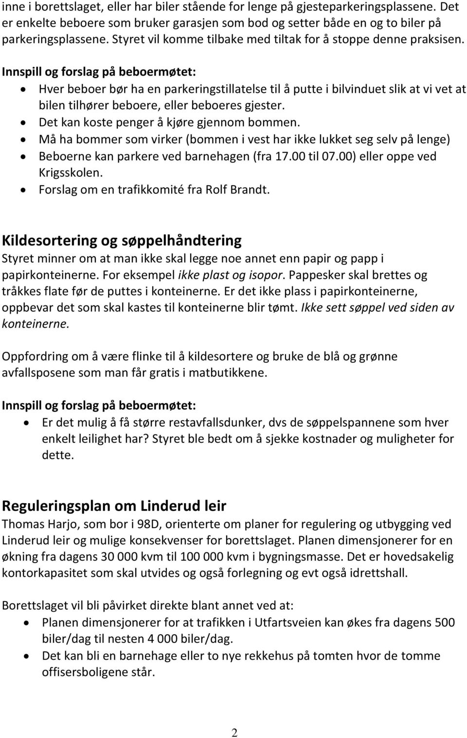 Det kan koste penger å kjøre gjennom bommen. Må ha bommer som virker (bommen i vest har ikke lukket seg selv på lenge) Beboerne kan parkere ved barnehagen (fra 17.00 til 07.