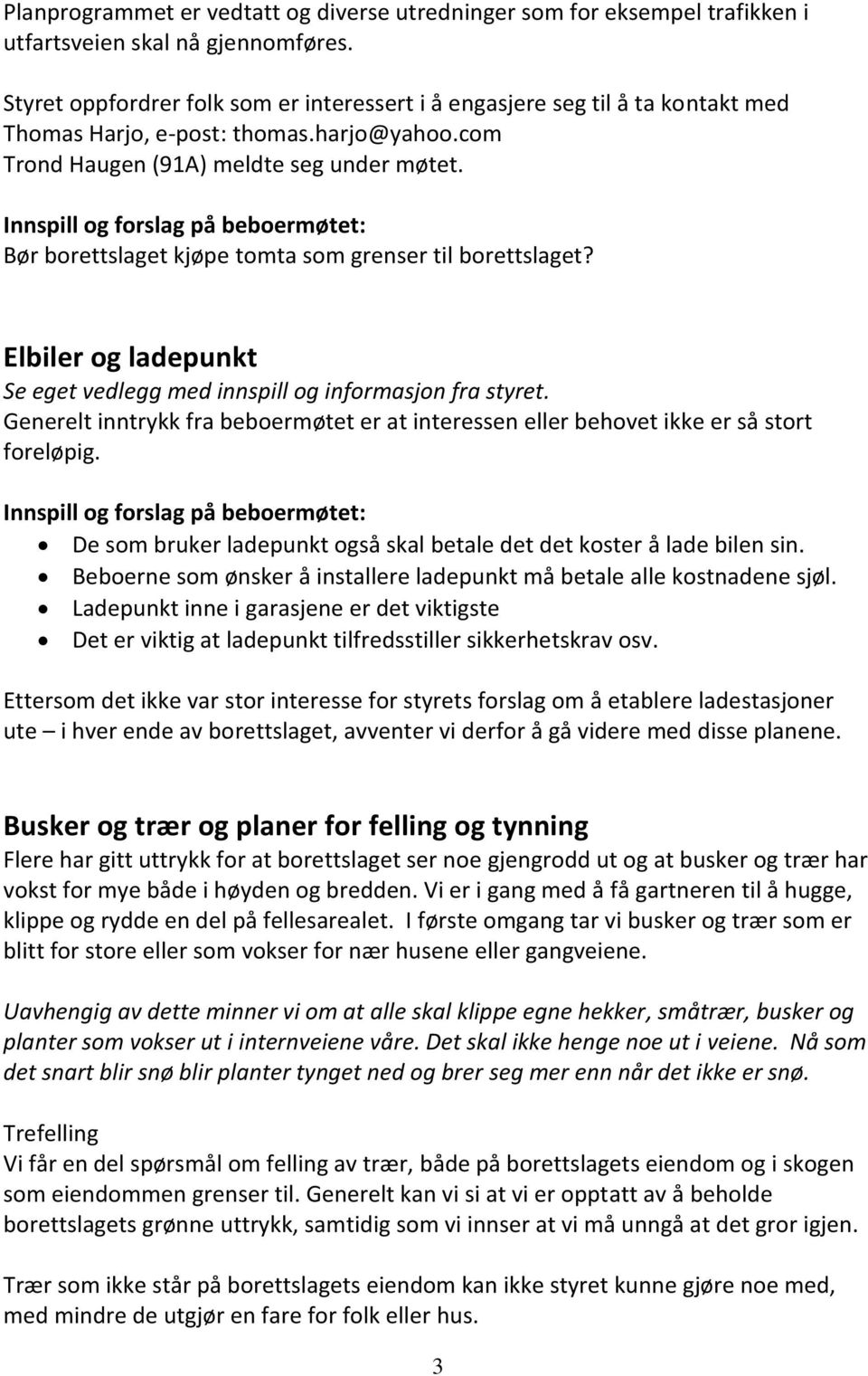 Bør borettslaget kjøpe tomta som grenser til borettslaget? Elbiler og ladepunkt Se eget vedlegg med innspill og informasjon fra styret.