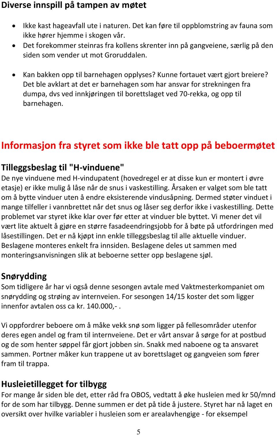 Det ble avklart at det er barnehagen som har ansvar for strekningen fra dumpa, dvs ved innkjøringen til borettslaget ved 70-rekka, og opp til barnehagen.