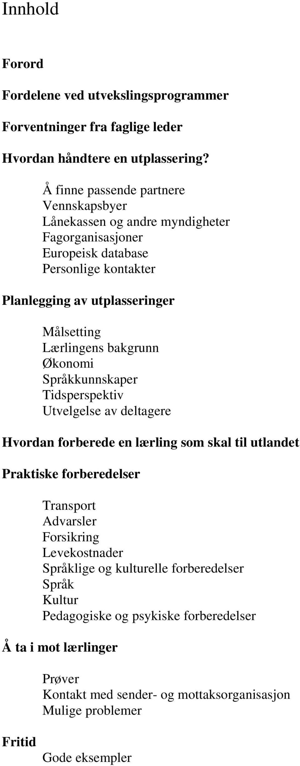 Lærlingens bakgrunn Økonomi Språkkunnskaper Tidsperspektiv Utvelgelse av deltagere Hvordan forberede en lærling som skal til utlandet Praktiske forberedelser Transport