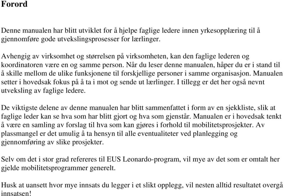 Når du leser denne manualen, håper du er i stand til å skille mellom de ulike funksjonene til forskjellige personer i samme organisasjon.