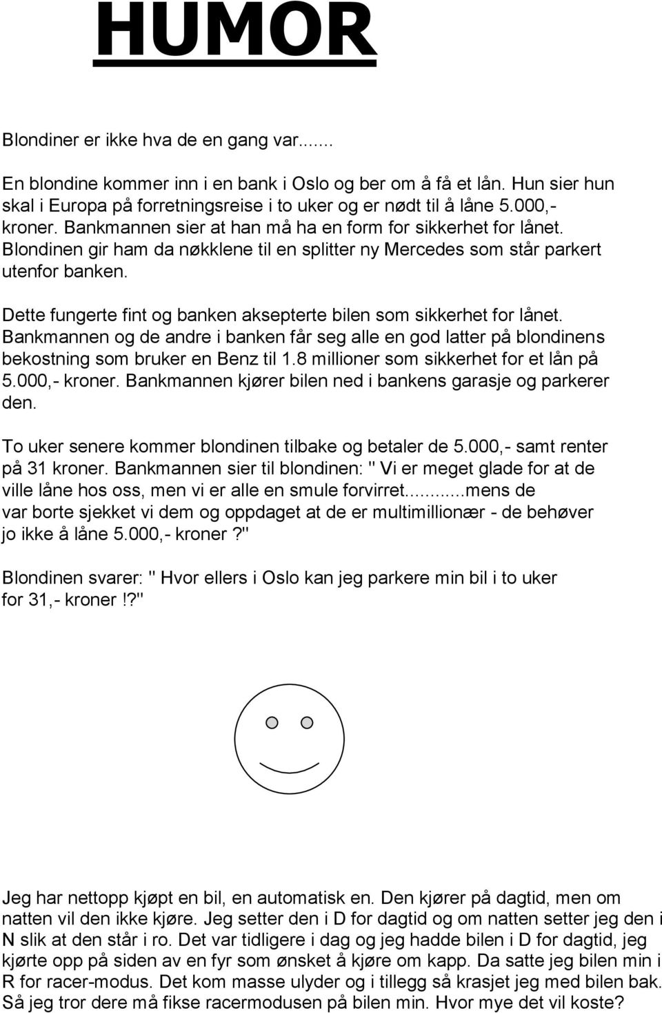 Dette fungerte fint og banken aksepterte bilen som sikkerhet for lånet. Bankmannen og de andre i banken får seg alle en god latter på blondinens bekostning som bruker en Benz til 1.