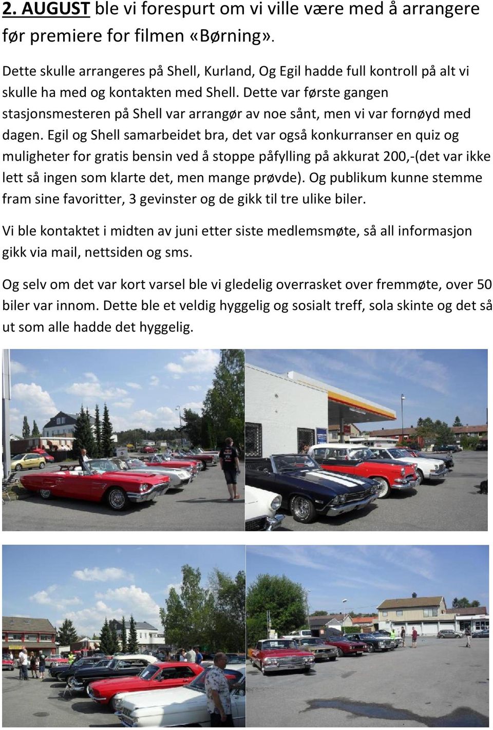 Dette var første gangen stasjonsmesteren på Shell var arrangør av noe sånt, men vi var fornøyd med dagen.