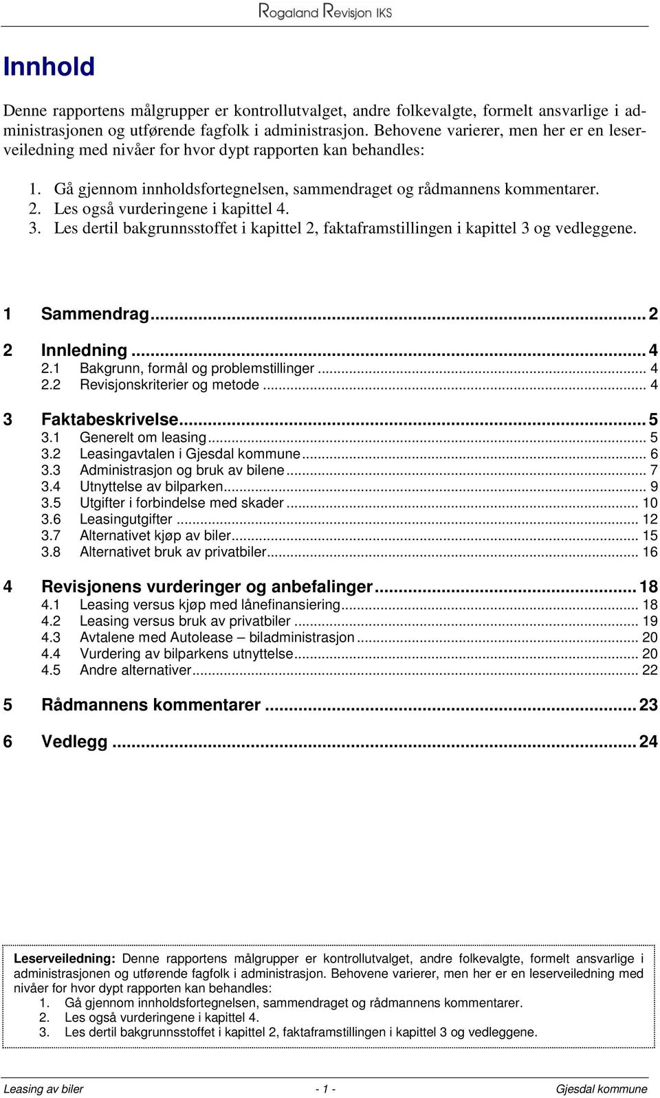 Les også vurderingene i kapittel 4. 3. Les dertil bakgrunnsstoffet i kapittel 2, faktaframstillingen i kapittel 3 og vedleggene. 1 Sammendrag... 2 2 Innledning... 4 2.