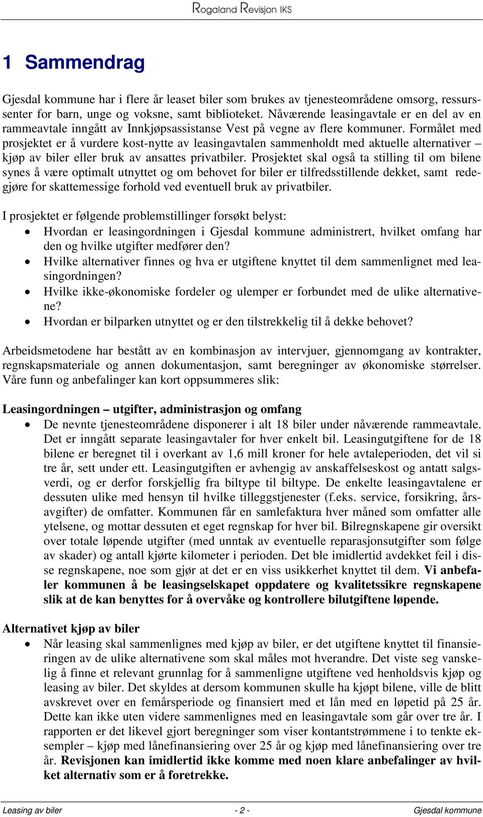 Formålet med prosjektet er å vurdere kost-nytte av leasingavtalen sammenholdt med aktuelle alternativer kjøp av biler eller bruk av ansattes privatbiler.