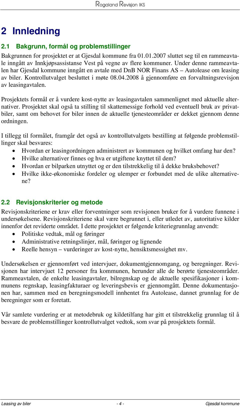 Under denne rammeavtalen har Gjesdal kommune inngått en avtale med DnB NOR Finans AS Autolease om leasing av biler. Kontrollutvalget besluttet i møte 08.04.