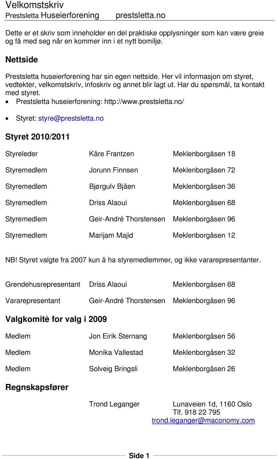 / Styret: styre@ Styret 2010/2011 Styreleder Kåre Frantzen Meklenborgåsen 18 Styremedlem Jorunn Finnsen Meklenborgåsen 72 Styremedlem Bjørgulv Bjåen Meklenborgåsen 36 Styremedlem Driss Alaoui