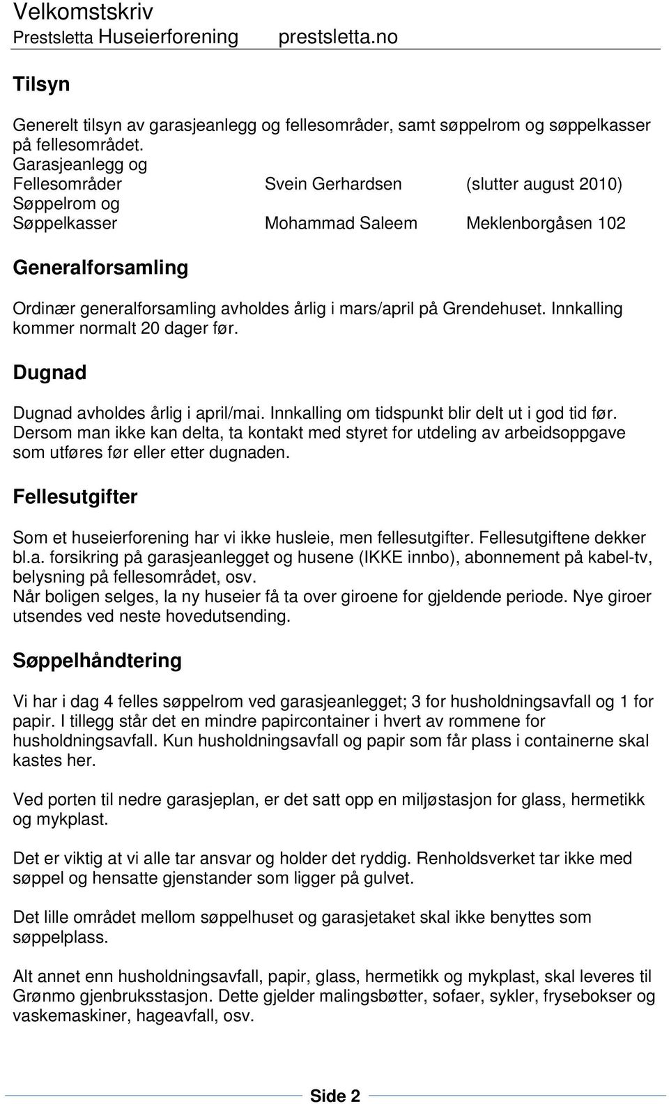 mars/april på Grendehuset. Innkalling kommer normalt 20 dager før. Dugnad Dugnad avholdes årlig i april/mai. Innkalling om tidspunkt blir delt ut i god tid før.