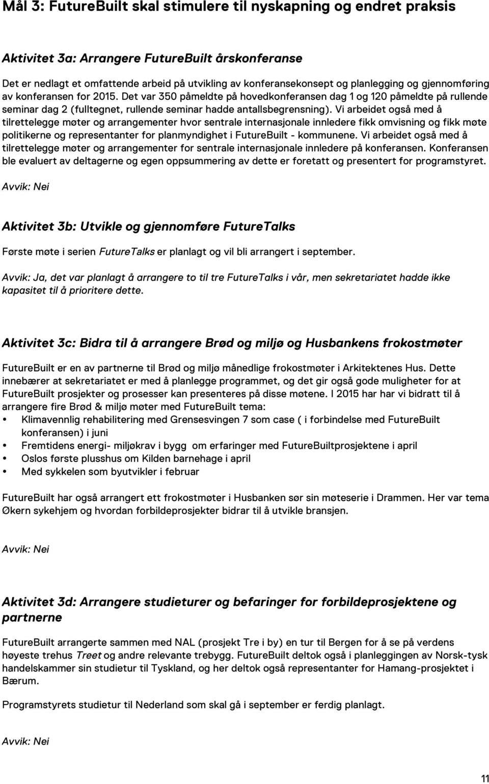 Vi arbeidet også med å tilrettelegge møter og arrangementer hvor sentrale internasjonale innledere fikk omvisning og fikk møte politikerne og representanter for planmyndighet i FutureBuilt -