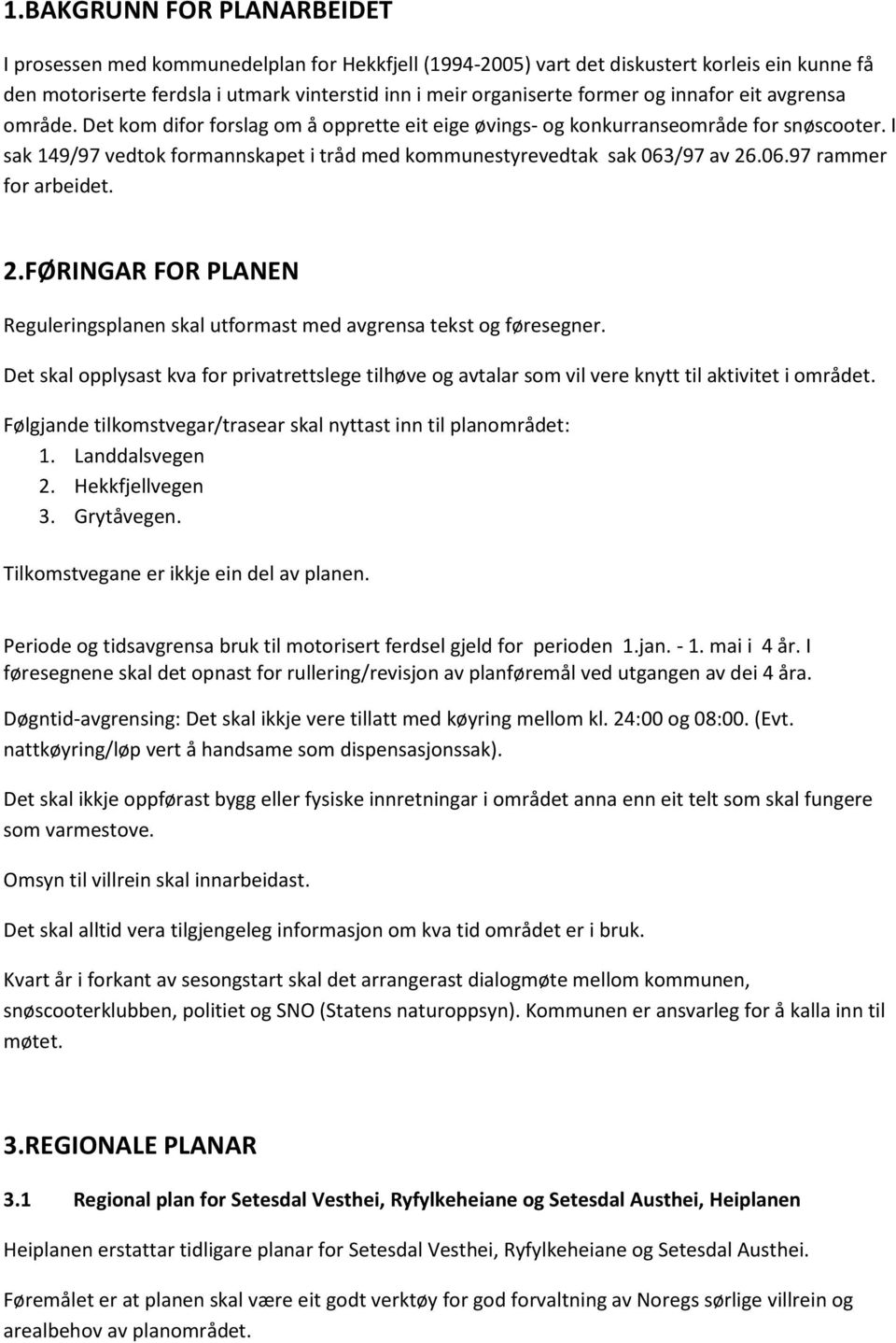 I sak 149/97 vedtok formannskapet i tråd med kommunestyrevedtak sak 063/97 av 26.06.97 rammer for arbeidet. 2.FØRINGAR FOR PLANEN Reguleringsplanen skal utformast med avgrensa tekst og føresegner.