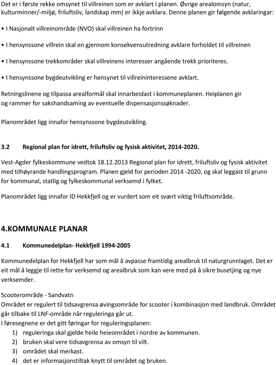 hensynssone trekkområder skal villreinens interesser angående trekk prioriteres. I hensynssone bygdeutvikling er hensynet til villreininteressene avklart.